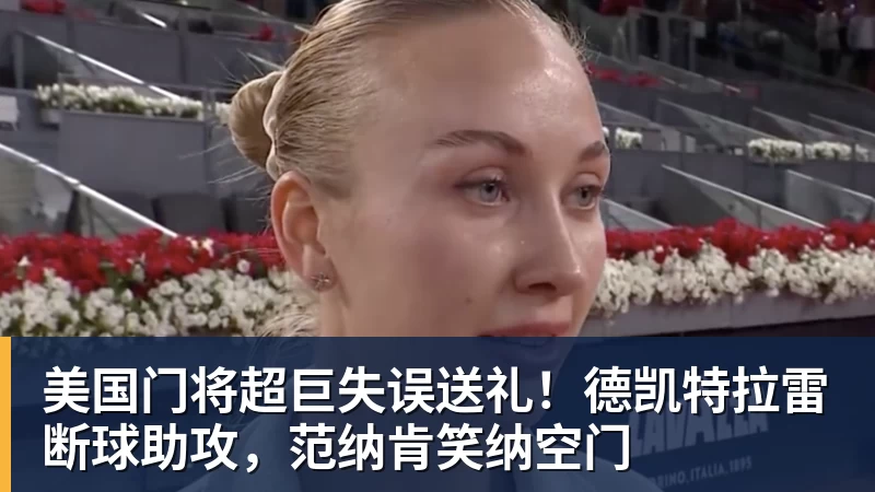 v66体育美国门将超巨失误送礼!德凯特拉雷断球助攻,范纳肯笑纳空门