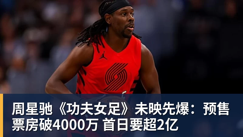 v66体育周星驰《功夫女足》未映先爆：预售票房破4000万 首日要超2亿